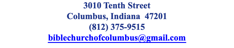 3010 Tenth Street Columbus, Indiana 47201 (812) 375-9515 biblechurchofcolumbus@gmail.com 